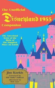 Hardcover The Unofficial Disneyland 1955 Companion: The Anecdotal Story of the Birth of the Happiest Place on Earth Book