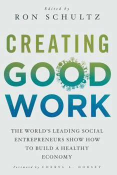 Creating Good Work: The World's Leading Social Entrepreneurs Show How to Build a Healthy Economy