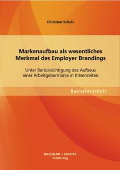 Paperback Markenaufbau als wesentliches Merkmal des Employer Brandings: Unter Berücksichtigung des Aufbaus einer Arbeitgebermarke in Krisenzeiten [German] Book