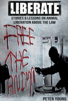 Paperback Liberate: Animal Liberation Above The Law, Stories And Lessons On The Animal Liberation Front, Animal Rights Activism, & The Animal Liberation Undergr Book