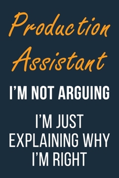 Paperback Production Assistant I'm not Arguing I'm Just Explaining why I'm Right: Funny Gift Idea For Coworker, Boss & Friend - Blank Lined Journal Book