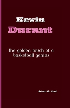 Kevin Durant: The Golden Touch of a Basketball Genius