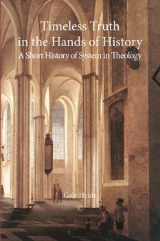 Timeless Truth in the Hands of History: A Short History of System in Theology (Princeton Theological Monograph Series Book 178)