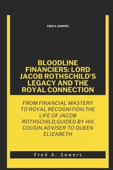 Paperback Bloodline Financiers: LORD JACOB ROTHSCHILD'S LEGACY AND THE ROYAL CONNECTION: From Financial Mastery to Royal Recognition: The Life of Jaco Book