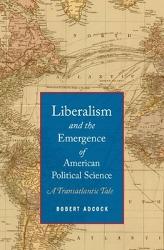 Hardcover Liberalism and the Emergence of American Political Science: A Transatlantic Tale Book