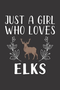 Paperback Just A Girl Who Loves Elks: Funny Elks Lovers Girl Women Gifts Lined Journal Notebook 6x9 120 Pages Book