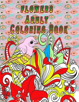 flowers Adult Coloring Book: Flowers: An Adult Coloring Book with Bouquets, Wreaths, Swirls, Patterns, Decorations, Inspirational Designs, and Much More!