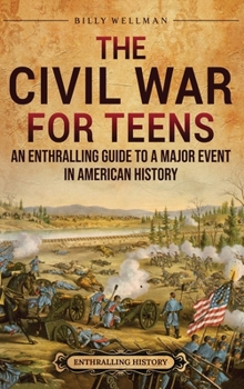 Hardcover The Civil War for Teens: An Enthralling Guide to a Major Event in American History Book