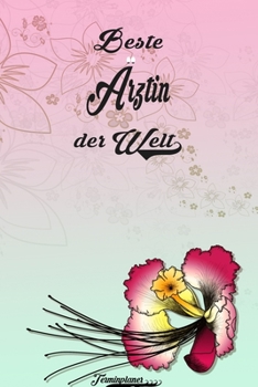 Beste Ärztin der Welt - Terminplaner: Organizer und Planer mit individuellem Cover  | Geschenk für Büro, Arbeitskollegen, Kollegen und Mitarbeiter - ... Wochenplaner, Jahresplaner (German Edition)