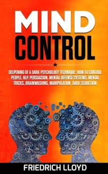Paperback Mind Control: Deepening of a Dark Psychology Technique: How to Control People, NLP, Persuasion, Mental Defense Systems, Mental Trick Book