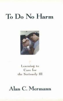 Hardcover To Do No Harm: Learning to Care for the Seriously Ill Book