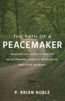 Paperback The Path of a Peacemaker: Your Biblical Guide to Healthy Relationships, Conflict Resolution, and a Life of Peace Book