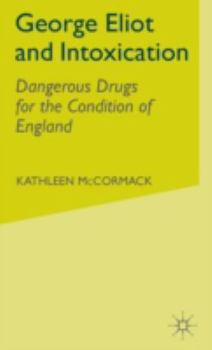 Hardcover George Eliot and Intoxication: Dangerous Drugs for the Condition of England Book