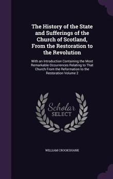 Hardcover The History of the State and Sufferings of the Church of Scotland, From the Restoration to the Revolution: With an Introduction Containing the Most Re Book