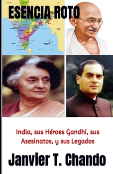 ESENCIA ROTO: India, sus Héroes Gandhi, sus Asesinatos, y sus Legados (Spanish Edition)