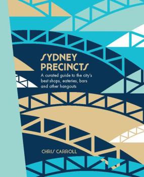 Hardcover Sydney Precincts: A Curated Guide to the City's Best Shops, Eateries, Bars, and Other Hangouts (The Precincts) Book