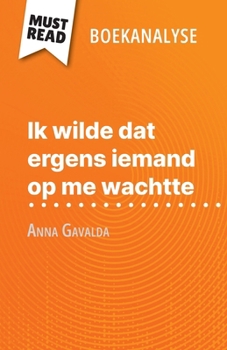 Ik wilde dat ergens iemand op me wachtte van Anna Gavalda (Boekanalyse): Volledige analyse en gedetailleerde samenvatting van het werk (Dutch Edition)