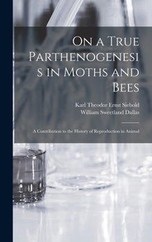 Hardcover On a True Parthenogenesis in Moths and Bees; a Contribution to the History of Reproduction in Animal Book
