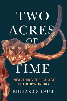 Hardcover Two Acres of Time: Unearthing the Ice Age at the Byron Dig Book