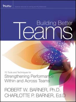 Paperback Building Better Teams: 70 Tools and Techniques for Strengthening Performance Within and Across Teams Book