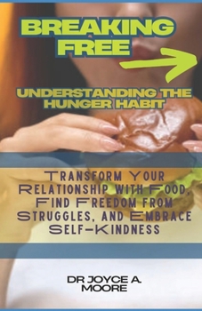 Paperback Breaking Free: Understanding the Hunger Habit : Transform Your Relationship with Food, Find Freedom from Struggles, and Embrace Self-Kindness Book