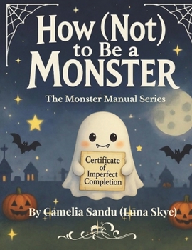 How (Not) to Be a Monster: A spooky-cute, heart-warming Halloween story about fear, friendship & finding yourself