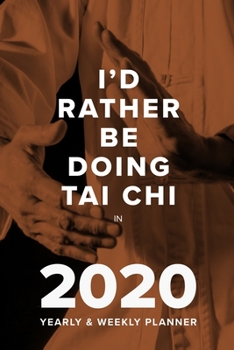 Paperback I'd Rather Be Doing Tai Chi In 2020 - Yearly And Weekly Planner: Week To A Page Gift Organiser & Diary Book