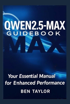 Paperback Qwen 2.5-Max Guidebook: Your Essential Manual for Enhanced Performance Book