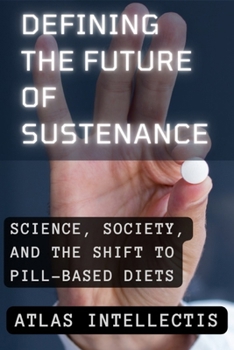 Paperback Defining the Future of Sustenance: Science, Society, and the Shift to Pill-Based Diets Book