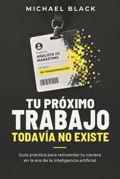 Tu próximo trabajo todavía no existe: Guía práctica para reinventar tu carrera en la era de la inteligencia artificial (Spanish Edition)