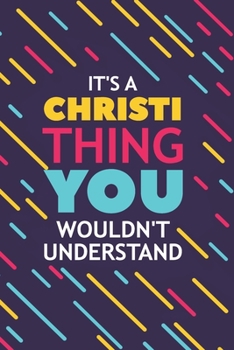 IT'S A CHRISTI THING YOU WOULDN'T UNDERSTAND: Lined Notebook / Journal Gift, 120 Pages, 6x9, Soft Cover, Glossy Finish
