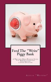 Paperback Feed The "Write" Piggy Bank: A Writer's Mini - Wisdom Guide For Making Leveraged and Lucrative Career Decisions Book