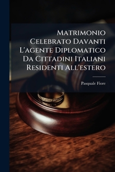 Matrimonio Celebrato Davanti l'Agente Diplomatico Da Cittadini Italiani Residenti All'estero: Nullit� O Annullabilit� (Classic Reprint)