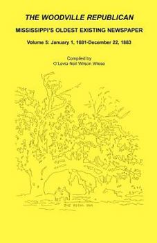 Paperback The Woodville Republican, Mississippi's Oldest Existing Newspaper, Volume 5: January 1, 1881 - December 22, 1883 Book