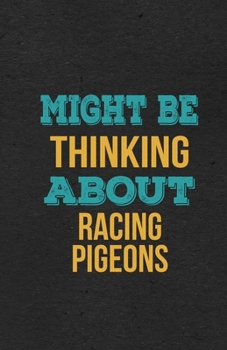 Might Be Thinking About Racing Pigeons A5 Lined Notebook: Funny Hobby Skill Recreation Sayings For Leisure Sideline Interest. Unique Blank Composition ... Great Office School Writing Class Teacher