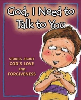 Hardcover God, I Need to Talk to You: Stories about God's Love and Forgiveness Book