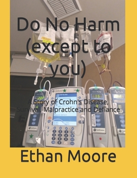 Paperback Do No Harm (except to you): A Story of Crohn's Disease, Survival, Malpractice and Defiance Book