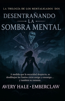 Desentrañando la Mente Sombría: A medida que despierta la oscuridad, la línea entre amigo y enemigo se rompe—y también su corazón. (The Mindbound Trilogy) (Spanish Edition)