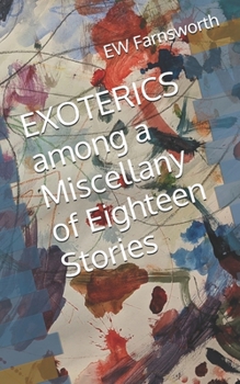 EXOTERICS among a Miscellany of Eighteen Stories