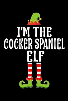 I'm the Cocker Spaniel Elf: Blank Lined COCKER SPANIEL DOG Family Matching Christmas Diary Best Christmas gift Notebook And Journal 6x9 Inch 120 Pages White Paper