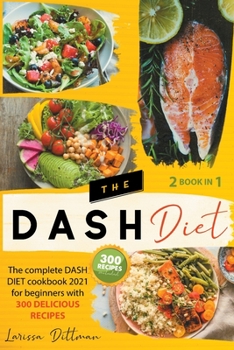 Paperback The Dash Diet: The Complete Dash Diet Cookbook 2021 for Beginners with 300 Delicious Recipes, Dash Diet Recipe Book