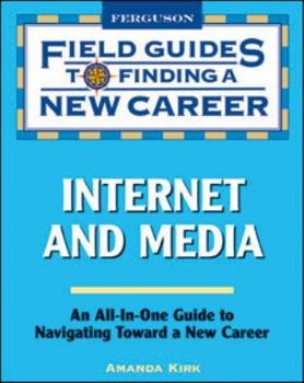 Field Guide to Finding a New Career in Internet and Media (Field Guides to Finding a New Career)