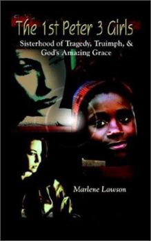 Paperback The 1st Peter 3 Girls: Sisterhood of Tragedy, Truimph, & God's Amazing Grace Book