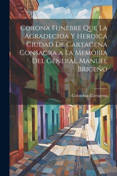 Corona Funebre Que La Agradecida Y Heroica Ciudad De Cartagena (1885)