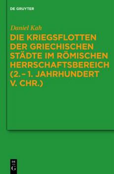 Die Kriegsflotten der griechischen Städte im römischen Herrschaftsbereich (2.–1. Jahrhundert v. Chr.) (Untersuchungen zur antiken Literatur und Geschichte)
