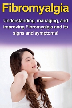Paperback Fibromyalgia: Understanding, managing, and improving Fibromyalgia and its signs and symptoms! Book
