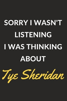 Paperback Sorry I Wasn't Listening I Was Thinking About Tye Sheridan: Tye Sheridan Journal Notebook to Write Down Things, Take Notes, Record Plans or Keep Track Book