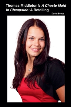 Thomas Middleton's A Chaste Maid in Cheapside: A Retelling