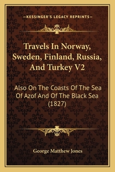 Travels In Norway, Sweden, Finland, Russia, And Turkey V2: Also On The Coasts Of The Sea Of Azof And Of The Black Sea