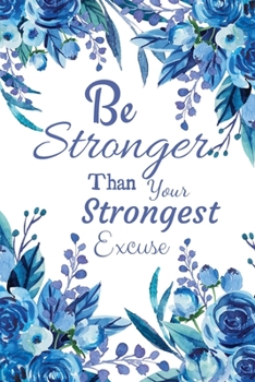 Be stronger than your strongest excuse: Weekly Planner and Organizer 2020 with flowers, 6 x 9 inch